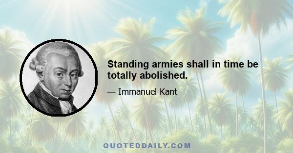 Standing armies shall in time be totally abolished.