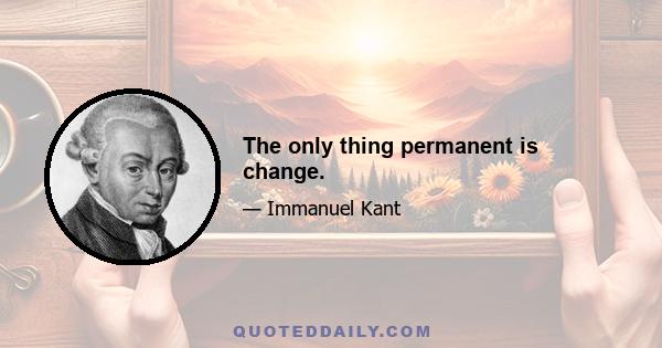 The only thing permanent is change.