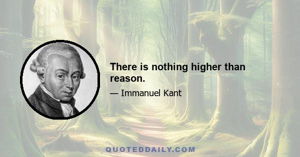 There is nothing higher than reason.