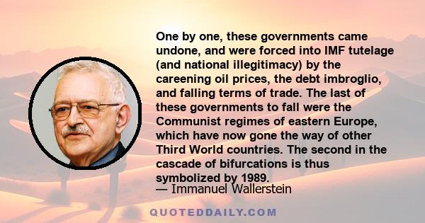 One by one, these governments came undone, and were forced into IMF tutelage (and national illegitimacy) by the careening oil prices, the debt imbroglio, and falling terms of trade. The last of these governments to fall 