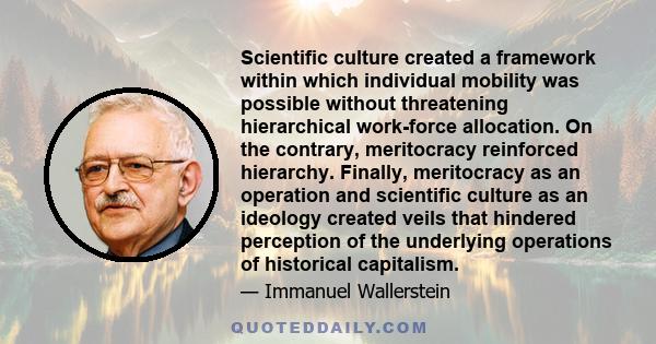 Scientific culture created a framework within which individual mobility was possible without threatening hierarchical work-force allocation. On the contrary, meritocracy reinforced hierarchy. Finally, meritocracy as an