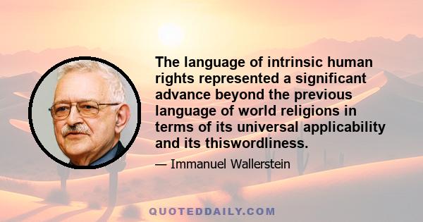 The language of intrinsic human rights represented a significant advance beyond the previous language of world religions in terms of its universal applicability and its thiswordliness.