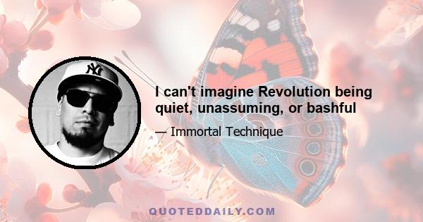 I can't imagine Revolution being quiet, unassuming, or bashful