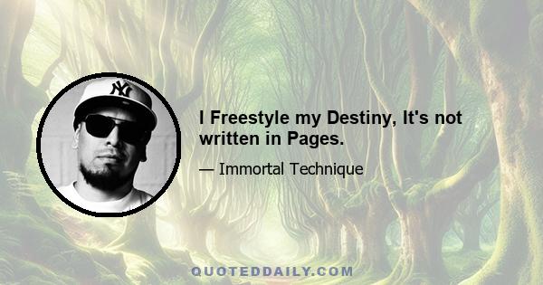 I Freestyle my Destiny, It's not written in Pages.