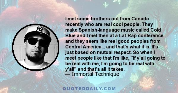 I met some brothers out from Canada recently who are real cool people. They make Spanish-language music called Cold Blue and I met then at a Lat-Rap conference and they seem like real good peoples from Central