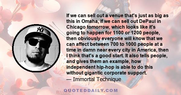 If we can sell out a venue that's just as big as this in Omaha, if we can sell out DePaul in Chicago tomorrow, which looks like it's going to happen for 1100 or 1200 people, then obviously everyone will know that we can 