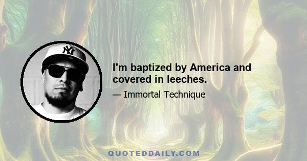 I'm baptized by America and covered in leeches.