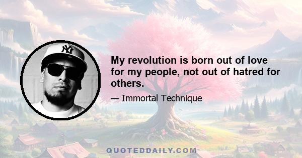 My revolution is born out of love for my people, not out of hatred for others.