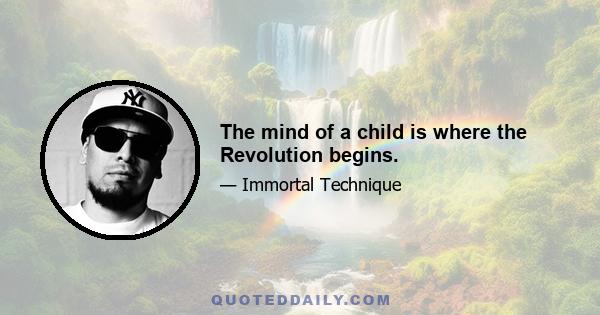 The mind of a child is where the Revolution begins.