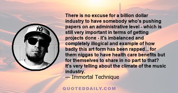 There is no excuse for a billion dollar industry to have somebody who's pushing papers on an administrative level - which is still very important in terms of getting projects done - it's imbalanced and completely