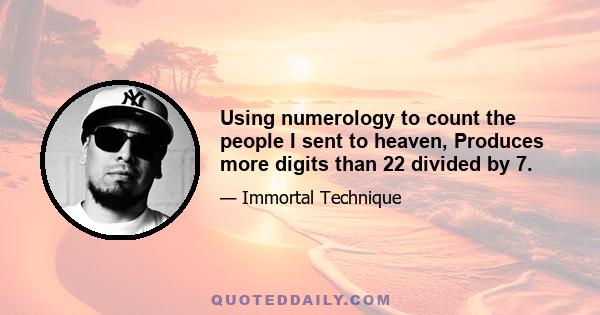 Using numerology to count the people I sent to heaven, Produces more digits than 22 divided by 7.