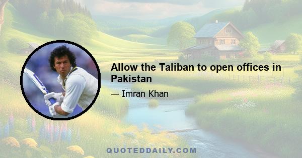 Allow the Taliban to open offices in Pakistan