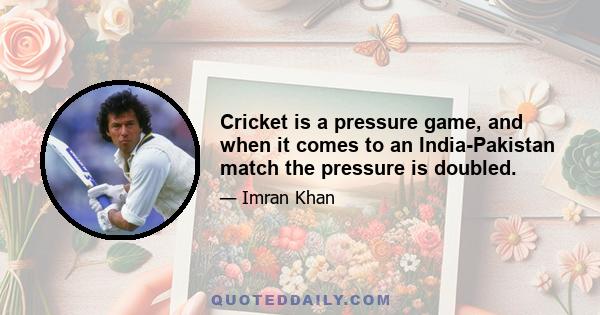 Cricket is a pressure game, and when it comes to an India-Pakistan match the pressure is doubled.