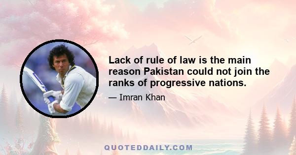 Lack of rule of law is the main reason Pakistan could not join the ranks of progressive nations.