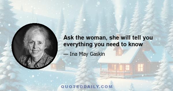 Ask the woman, she will tell you everything you need to know