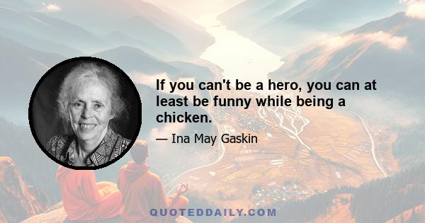 If you can't be a hero, you can at least be funny while being a chicken.