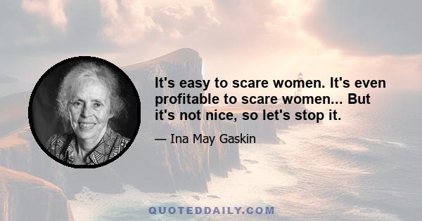 It's easy to scare women. It's even profitable to scare women... But it's not nice, so let's stop it.