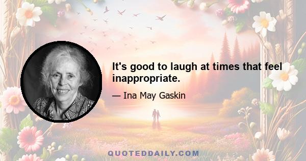 It's good to laugh at times that feel inappropriate.