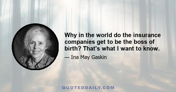Why in the world do the insurance companies get to be the boss of birth? That's what I want to know.