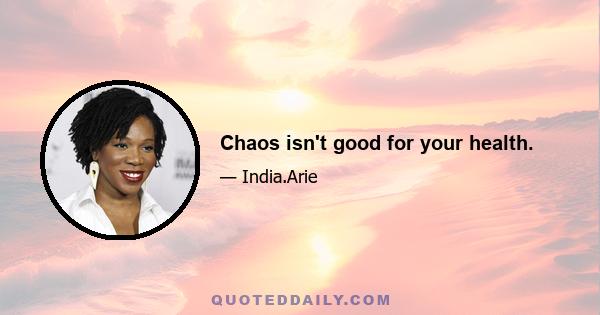 Chaos isn't good for your health.