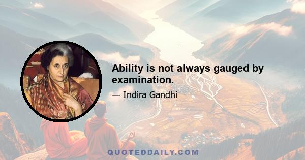 Ability is not always gauged by examination.