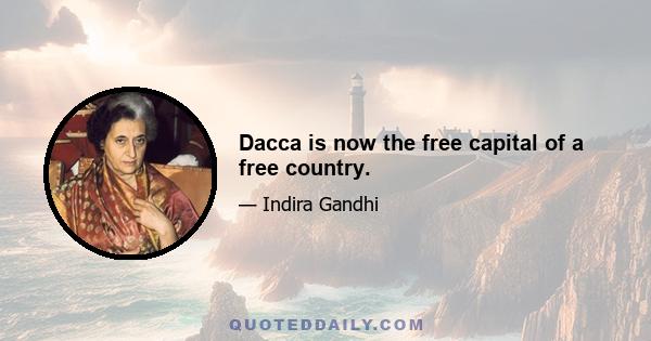 Dacca is now the free capital of a free country.