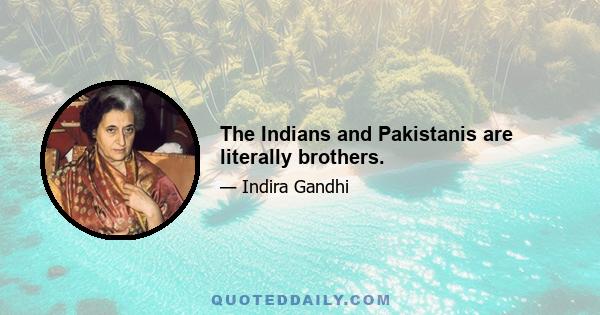 The Indians and Pakistanis are literally brothers.