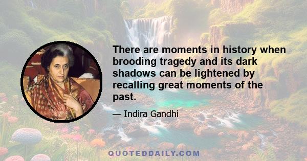 There are moments in history when brooding tragedy and its dark shadows can be lightened by recalling great moments of the past.