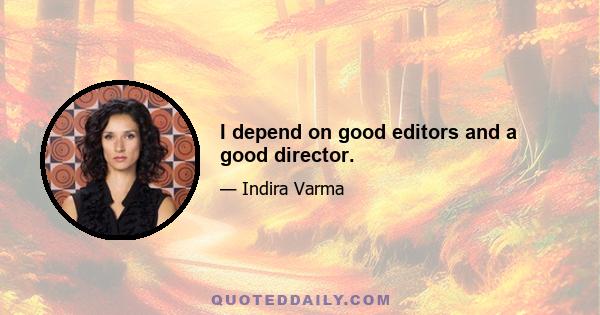 I depend on good editors and a good director.