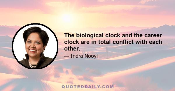 The biological clock and the career clock are in total conflict with each other.