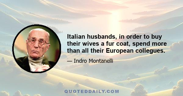 Italian husbands, in order to buy their wives a fur coat, spend more than all their European collegues.