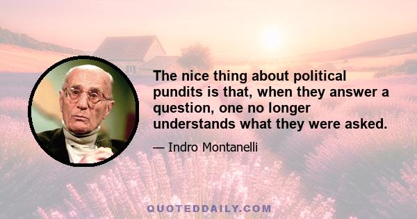 The nice thing about political pundits is that, when they answer a question, one no longer understands what they were asked.