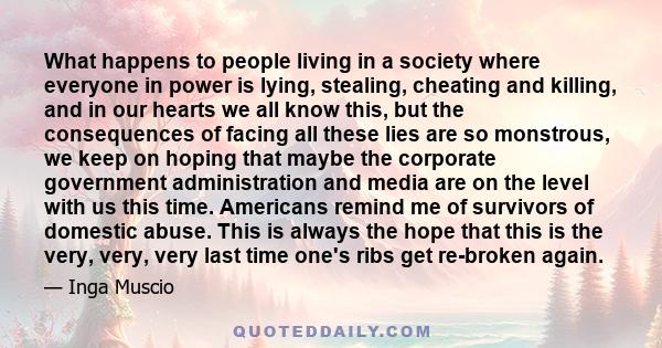 What happens to people living in a society where everyone in power is lying, stealing, cheating and killing, and in our hearts we all know this, but the consequences of facing all these lies are so monstrous, we keep on 