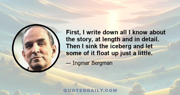 First, I write down all I know about the story, at length and in detail. Then I sink the iceberg and let some of it float up just a little.