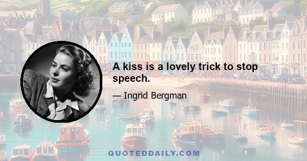 A kiss is a lovely trick to stop speech.