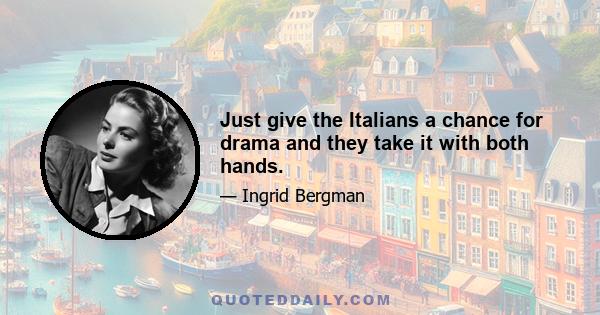 Just give the Italians a chance for drama and they take it with both hands.