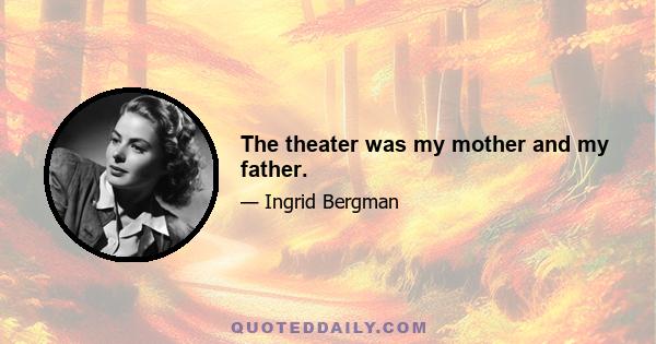 The theater was my mother and my father.