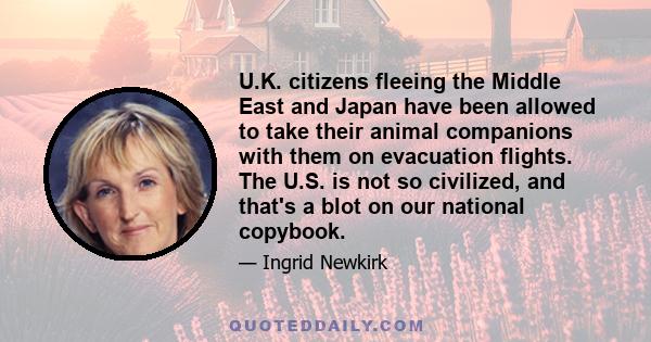 U.K. citizens fleeing the Middle East and Japan have been allowed to take their animal companions with them on evacuation flights. The U.S. is not so civilized, and that's a blot on our national copybook.