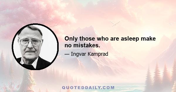 Only those who are asleep make no mistakes.