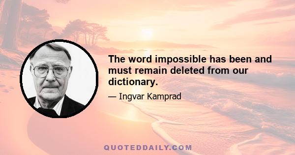 The word impossible has been and must remain deleted from our dictionary.