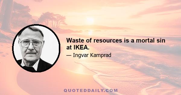 Waste of resources is a mortal sin at IKEA.