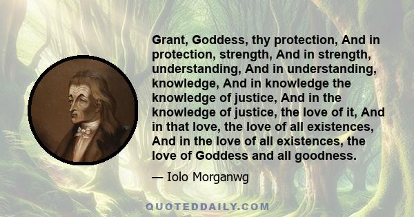 Grant, Goddess, thy protection, And in protection, strength, And in strength, understanding, And in understanding, knowledge, And in knowledge the knowledge of justice, And in the knowledge of justice, the love of it,