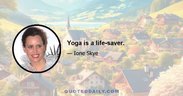 Yoga is a life-saver.