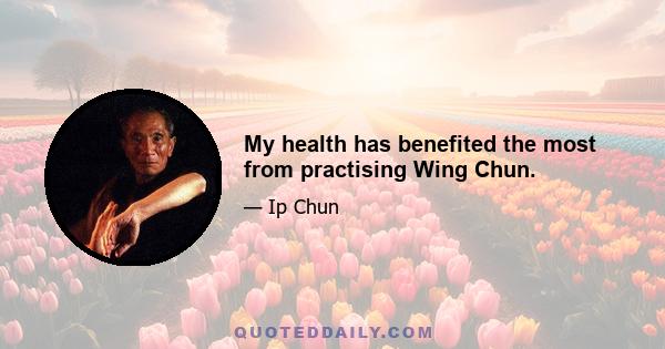 My health has benefited the most from practising Wing Chun.