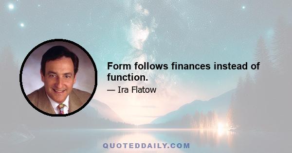 Form follows finances instead of function.