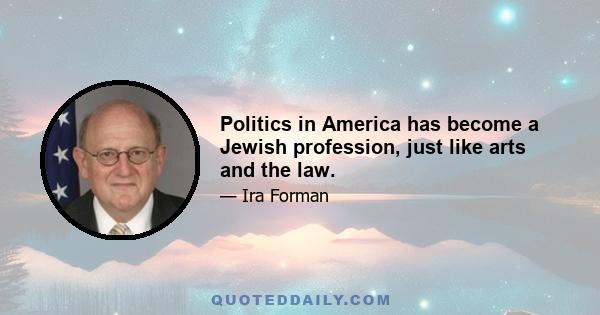 Politics in America has become a Jewish profession, just like arts and the law.