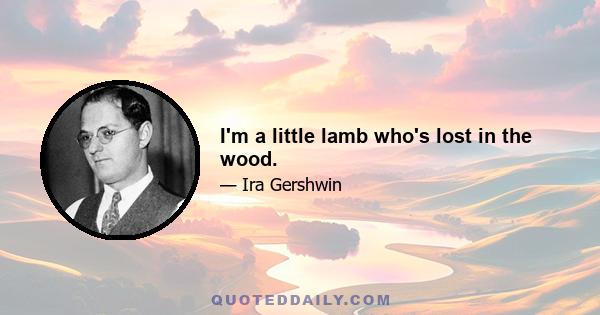 I'm a little lamb who's lost in the wood.