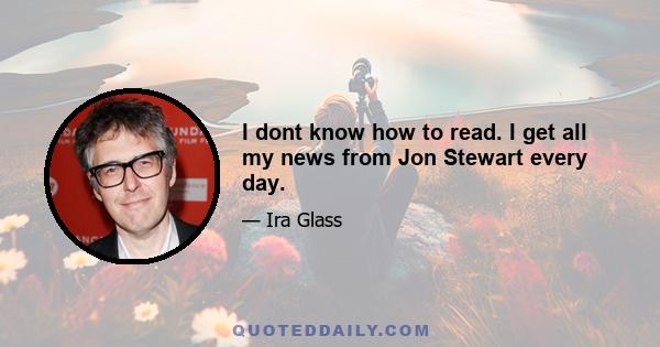 I dont know how to read. I get all my news from Jon Stewart every day.