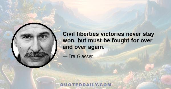 Civil liberties victories never stay won, but must be fought for over and over again.