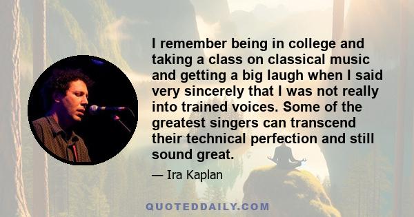 I remember being in college and taking a class on classical music and getting a big laugh when I said very sincerely that I was not really into trained voices. Some of the greatest singers can transcend their technical